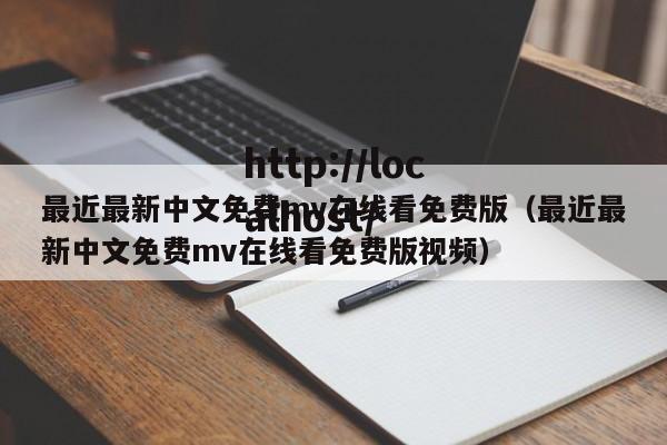 最近最新中文免费mv在线看免费版(最近最新中文免费mv在线看免费版视频)